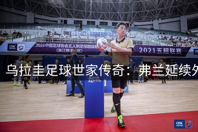 乌拉圭足球世家传奇：弗兰延续外祖父执教使命