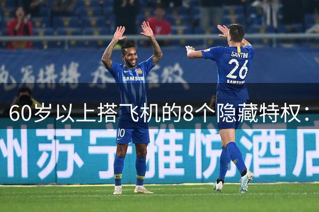 60岁以上搭飞机的8个隐藏特权：不开口，等于白白把钱送航空公司